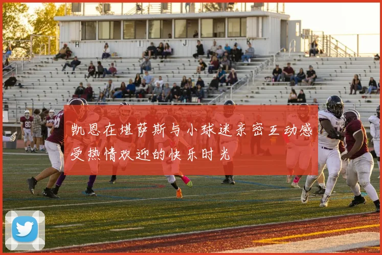 凯恩在堪萨斯与小球迷亲密互动感受热情欢迎的快乐时光